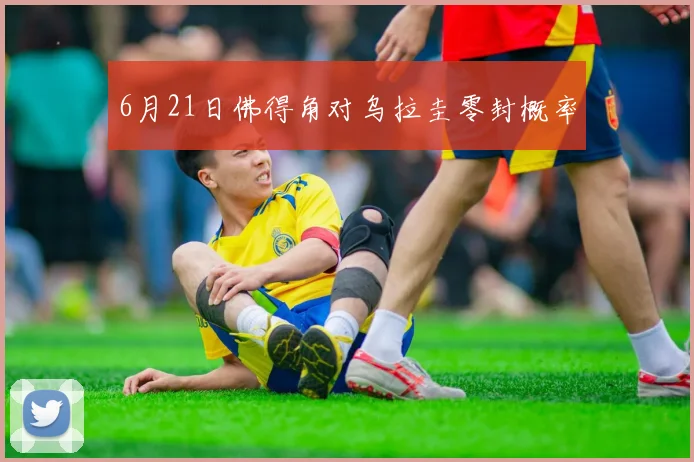 6月21日佛得角对乌拉圭零封概率