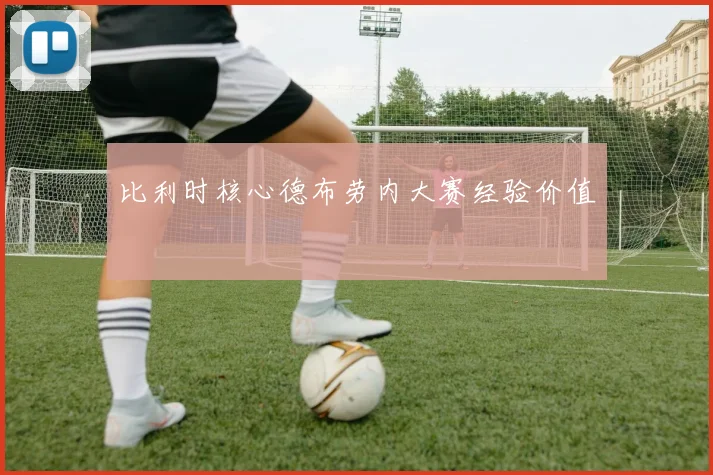 比利时核心德布劳内大赛经验价值