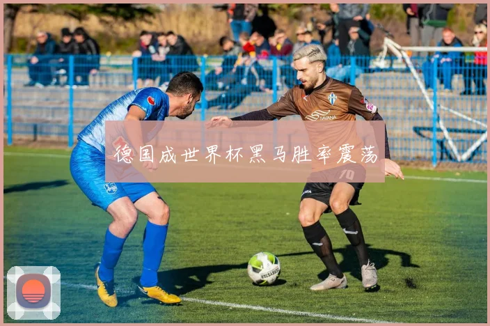 德国成世界杯黑马胜率震荡