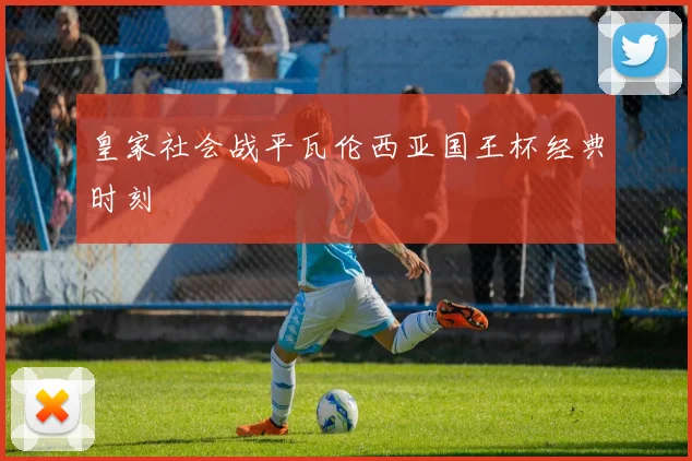 皇家社会战平瓦伦西亚国王杯经典时刻