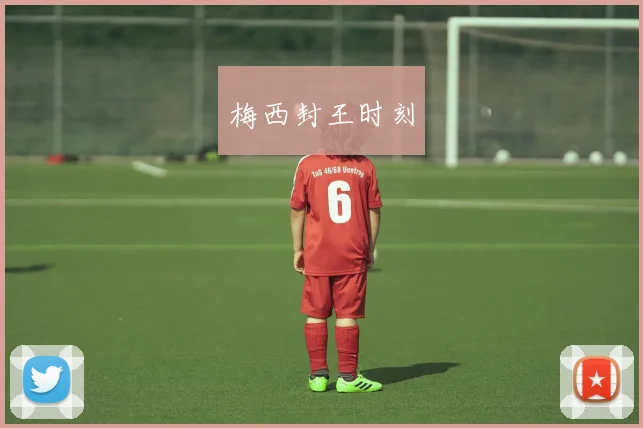 梅西封王时刻