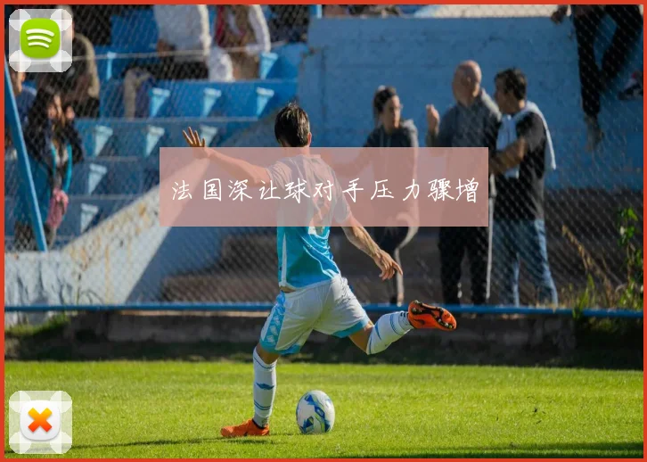 法国深让球对手压力骤增