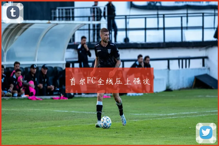 首尔FC全线压上强攻