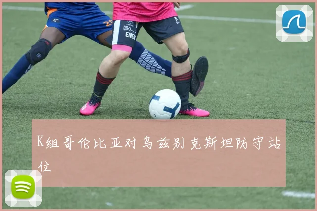 K组哥伦比亚对乌兹别克斯坦防守站位