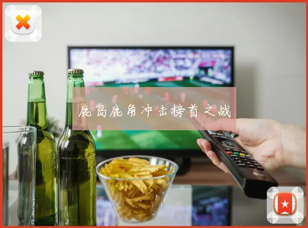 鹿岛鹿角冲击榜首之战