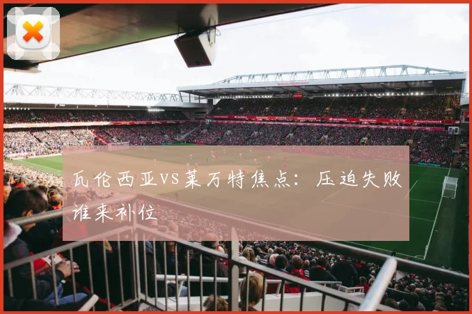 瓦伦西亚vs莱万特焦点：压迫失败谁来补位
