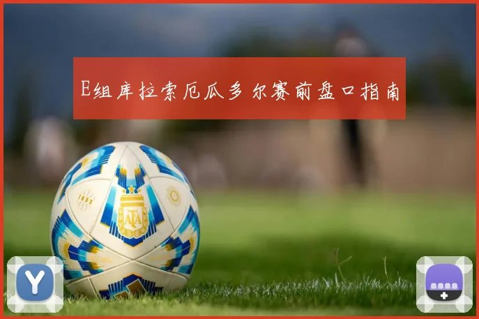 E组库拉索厄瓜多尔赛前盘口指南