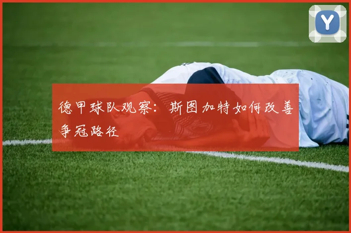德甲球队观察：斯图加特如何改善争冠路径