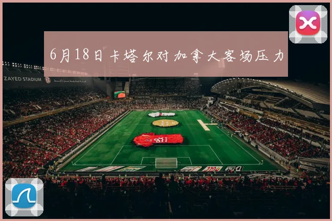 6月18日卡塔尔对加拿大客场压力